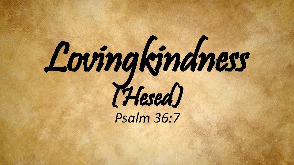 Lovingkindness (Hesed) Psalm 36: 7 
