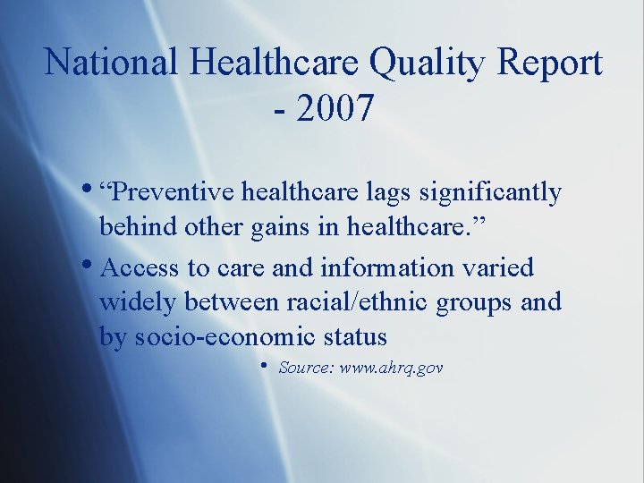 National Healthcare Quality Report - 2007 • “Preventive healthcare lags significantly behind other gains