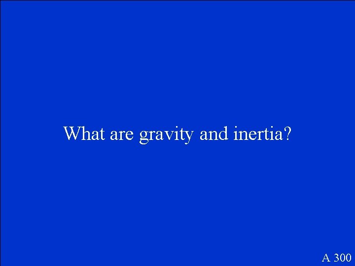 What are gravity and inertia? A 300 