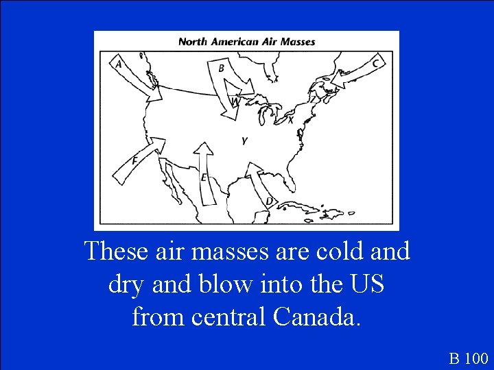 These air masses are cold and dry and blow into the US from central