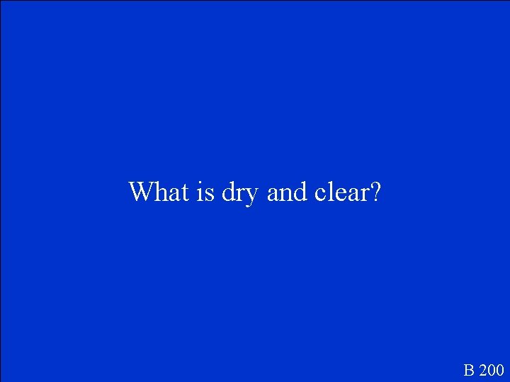 What is dry and clear? B 200 