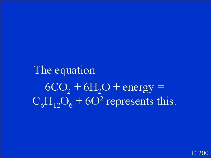 The equation 6 CO 2 + 6 H 2 O + energy = C