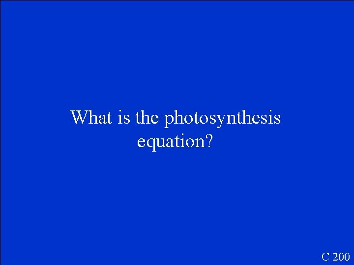 What is the photosynthesis equation? C 200 