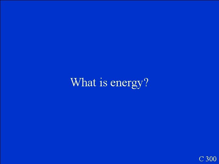 What is energy? C 300 