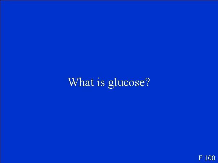 What is glucose? F 100 