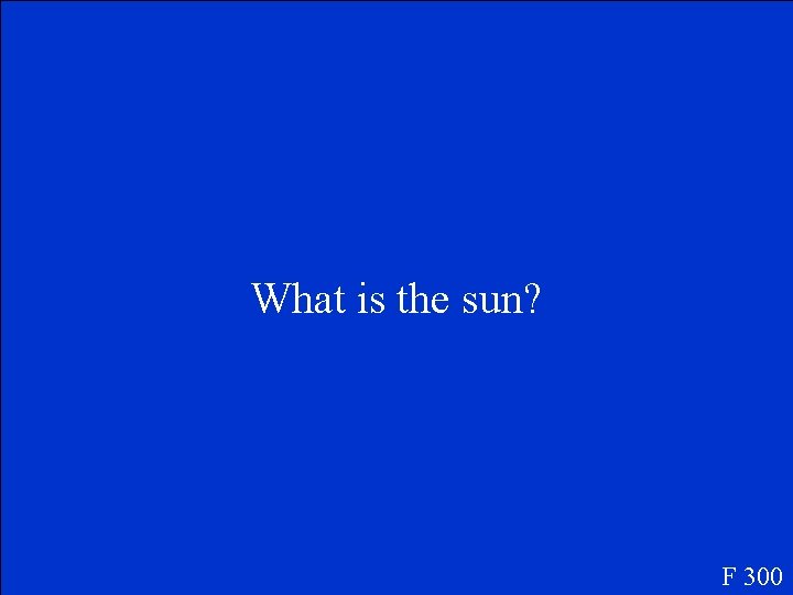 What is the sun? F 300 