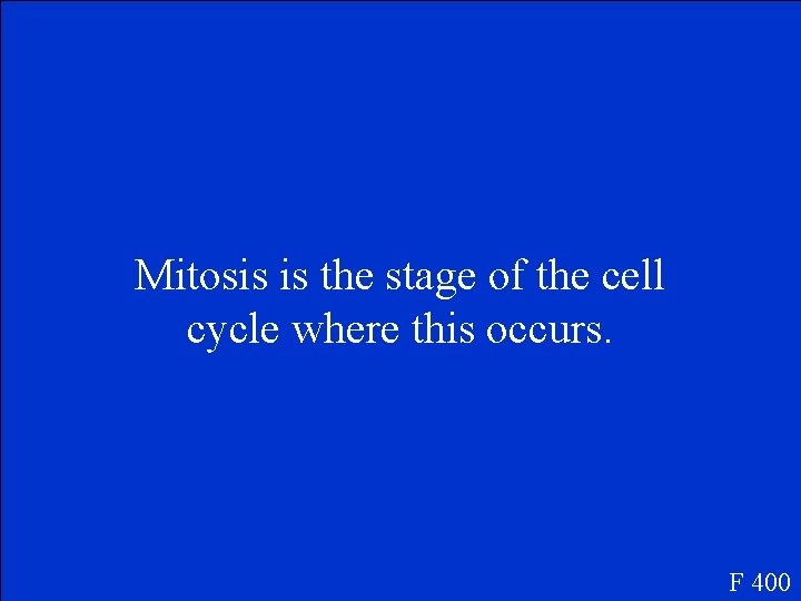 Mitosis is the stage of the cell cycle where this occurs. F 400 