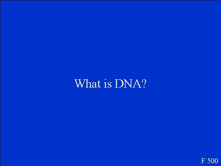 What is DNA? F 500 