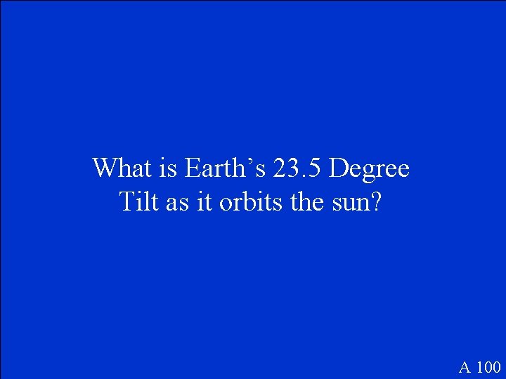 What is Earth’s 23. 5 Degree Tilt as it orbits the sun? A 100