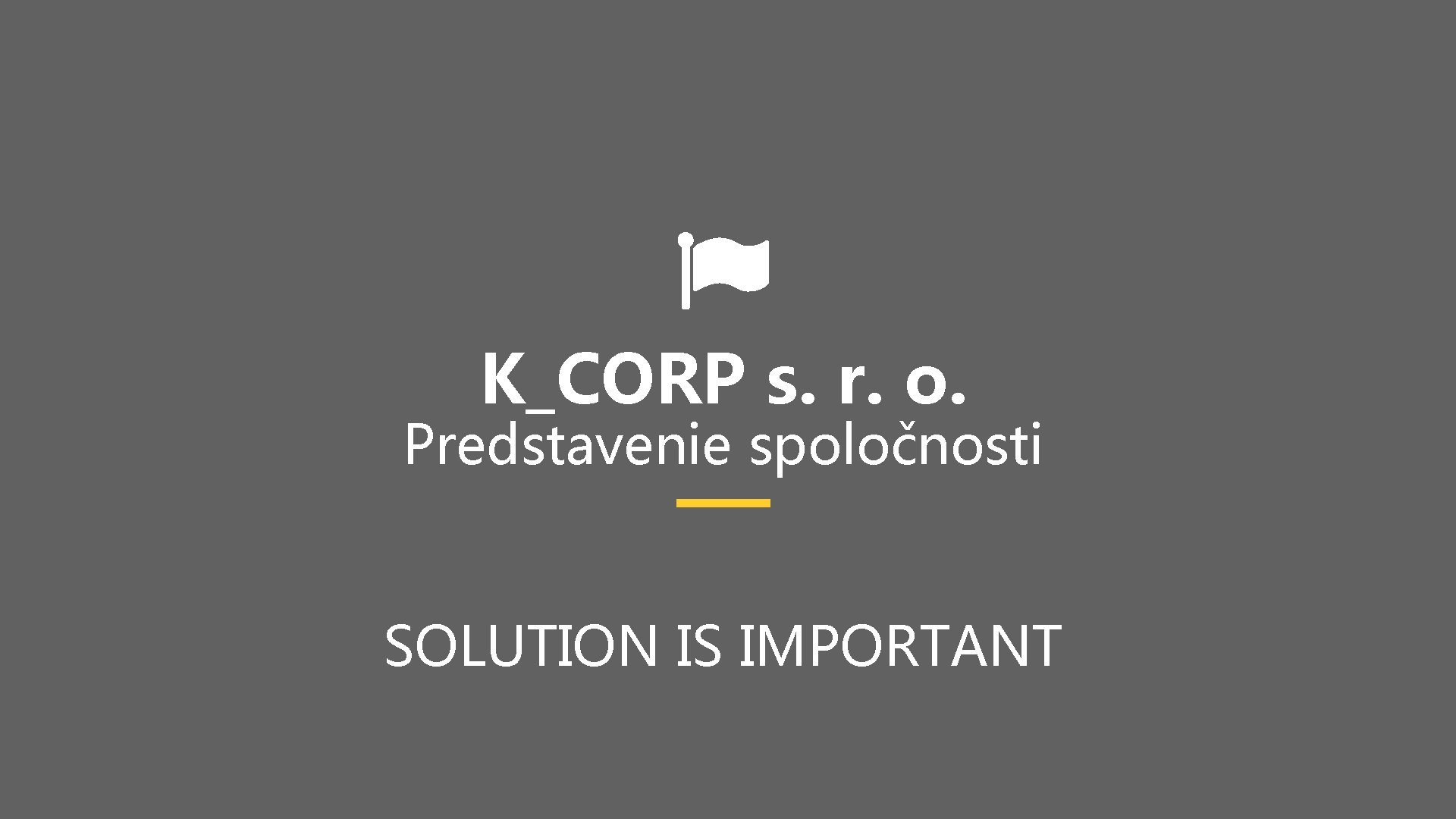 K_CORP s. r. o. Predstavenie spoločnosti SOLUTION IS IMPORTANT 