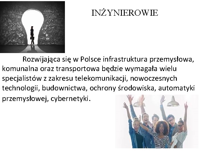 INŻYNIEROWIE Rozwijająca się w Polsce infrastruktura przemysłowa, komunalna oraz transportowa będzie wymagała wielu specjalistów