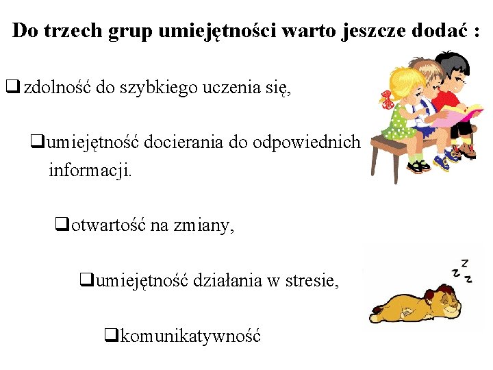 Do trzech grup umiejętności warto jeszcze dodać : q zdolność do szybkiego uczenia się,