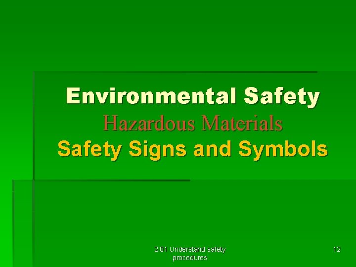 Environmental Safety Hazardous Materials Safety Signs and Symbols 2. 01 Understand safety procedures 12