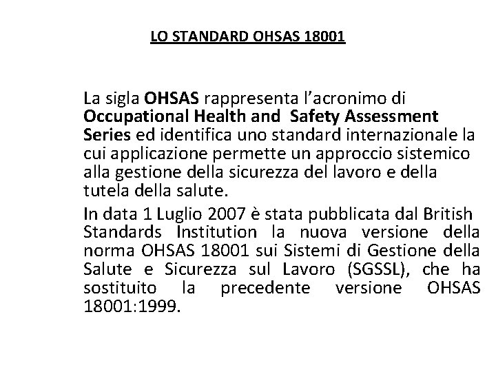 LO STANDARD OHSAS 18001 La sigla OHSAS rappresenta l’acronimo di Occupational Health and Safety