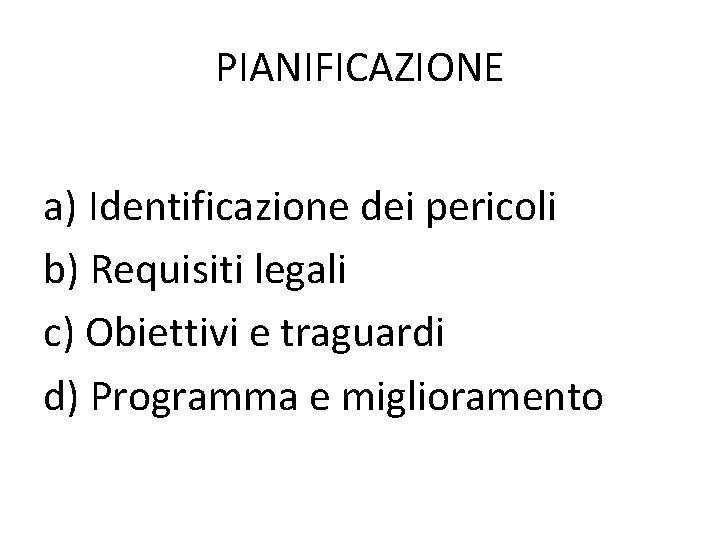 PIANIFICAZIONE a) Identificazione dei pericoli b) Requisiti legali c) Obiettivi e traguardi d) Programma