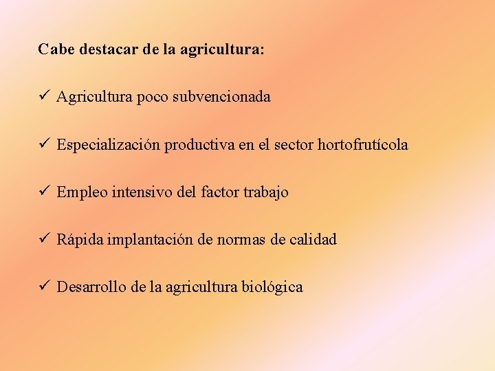 Cabe destacar de la agricultura: ü Agricultura poco subvencionada ü Especialización productiva en el