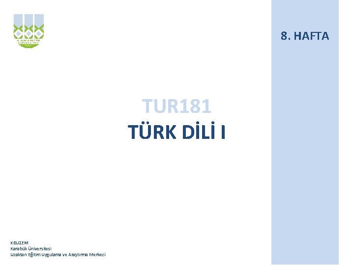 8. HAFTA TUR 181 TÜRK DİLİ I KBUZEM Karabük Üniversitesi Uzaktan Eğitim Uygulama ve