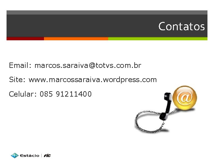 Contatos Email: marcos. saraiva@totvs. com. br Site: www. marcossaraiva. wordpress. com Celular: 085 91211400