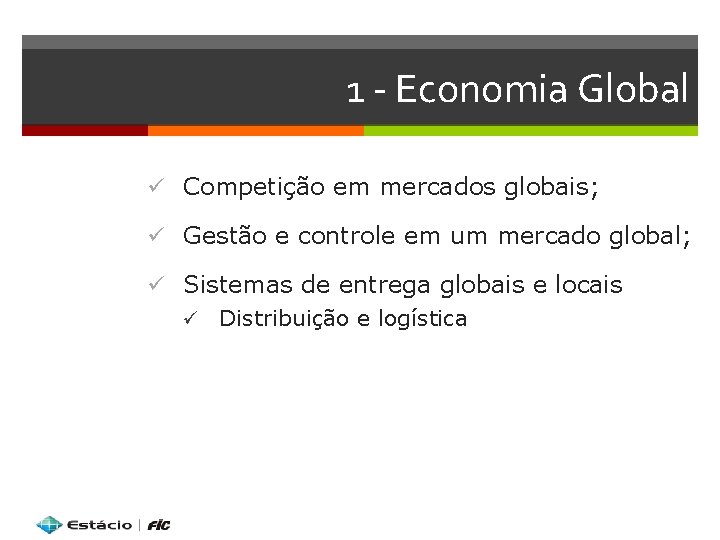 1 - Economia Global ü Competição em mercados globais; ü Gestão e controle em