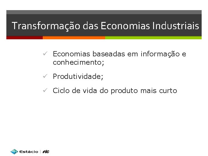 Transformação das Economias Industriais ü Economias baseadas em informação e conhecimento; ü Produtividade; ü