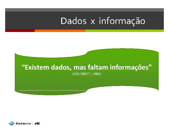 Dados x informação “Existem dados, mas faltam informações” (GOLDRATT, 1985) 