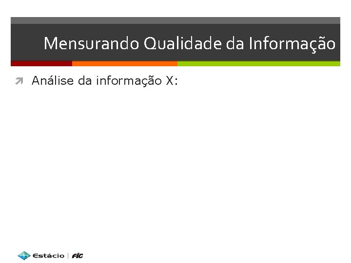 Mensurando Qualidade da Informação Análise da informação X: 