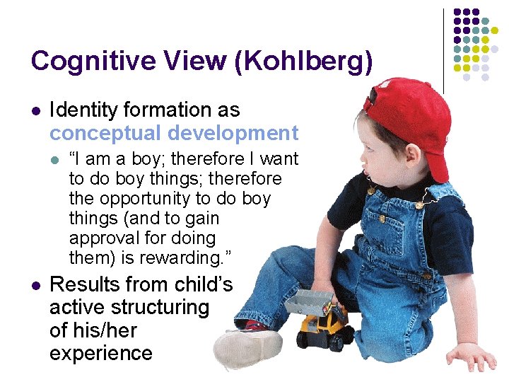 Cognitive View (Kohlberg) l Identity formation as conceptual development l l “I am a