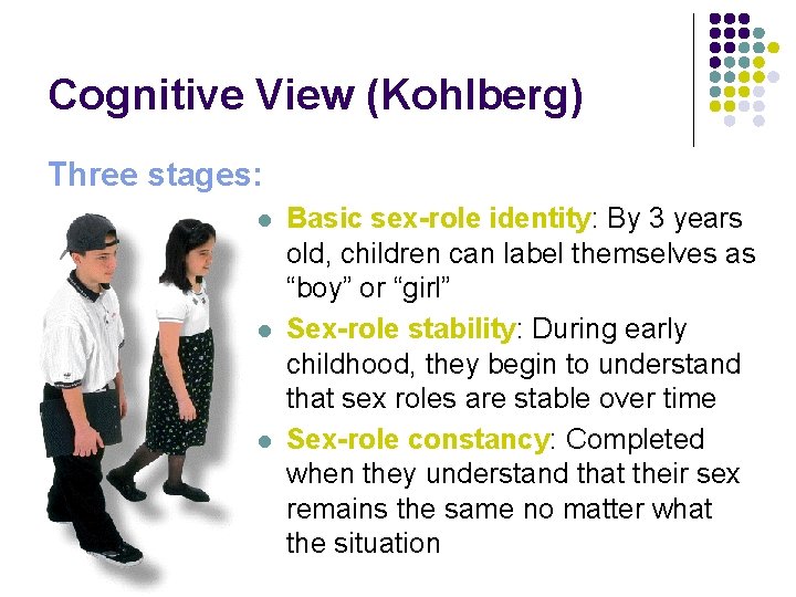 Cognitive View (Kohlberg) Three stages: l l l Basic sex-role identity: By 3 years