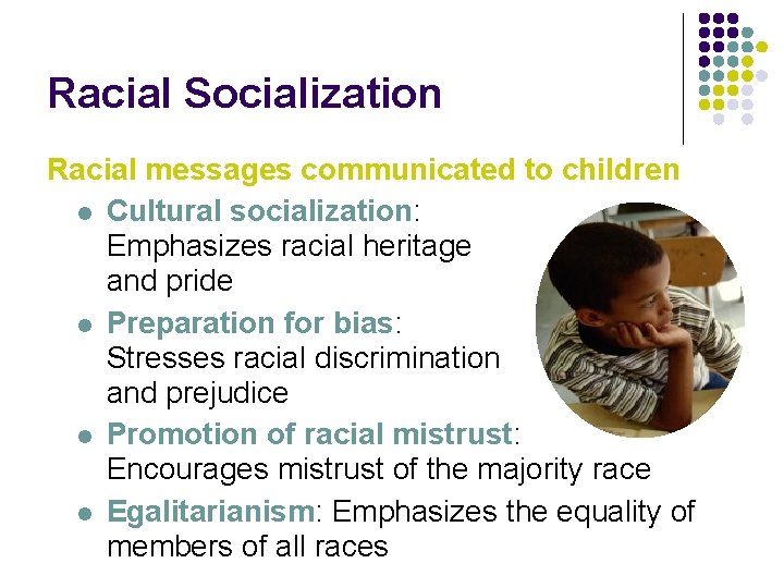 Racial Socialization Racial messages communicated to children l Cultural socialization: Emphasizes racial heritage and