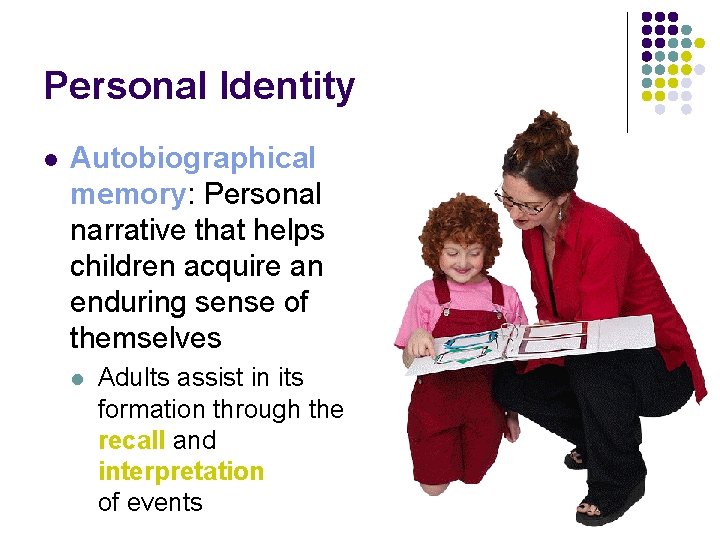 Personal Identity l Autobiographical memory: Personal narrative that helps children acquire an enduring sense