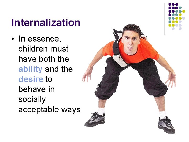 Internalization • In essence, children must have both the ability and the desire to
