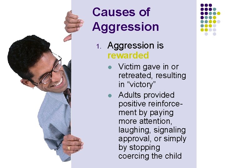 Causes of Aggression 1. Aggression is rewarded l l Victim gave in or retreated,