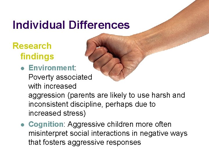 Individual Differences Research findings l l Environment: Poverty associated with increased aggression (parents are