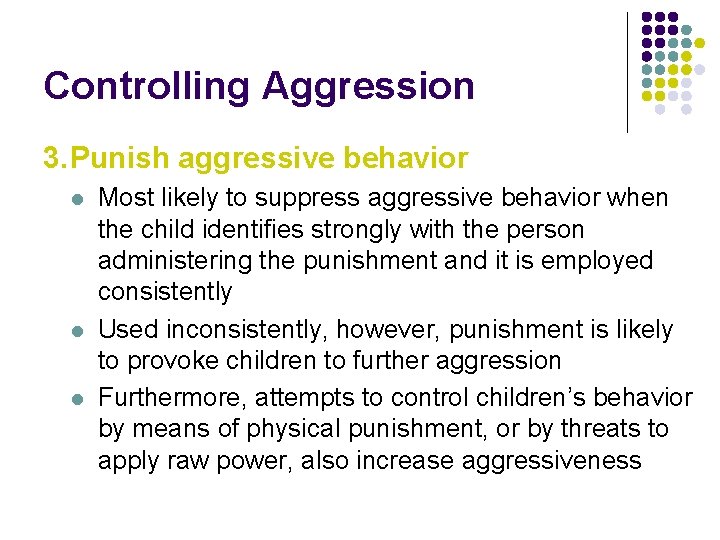Controlling Aggression 3. Punish aggressive behavior l l l Most likely to suppress aggressive