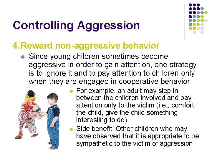 Controlling Aggression 4. Reward non-aggressive behavior l Since young children sometimes become aggressive in