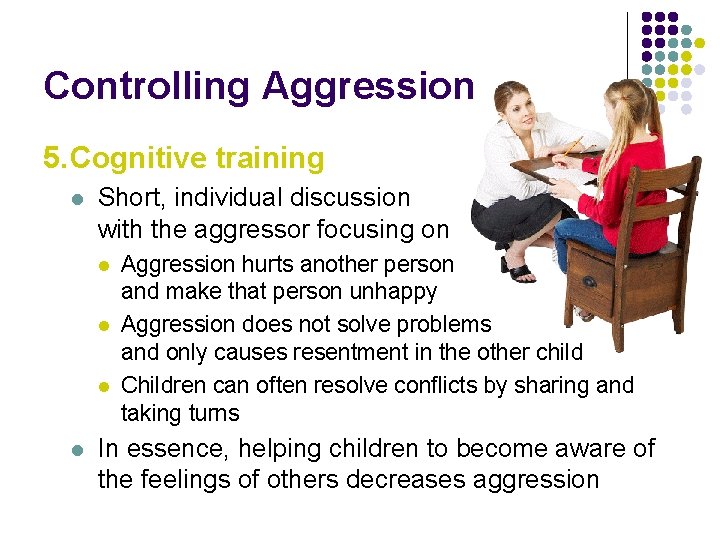 Controlling Aggression 5. Cognitive training l Short, individual discussion with the aggressor focusing on