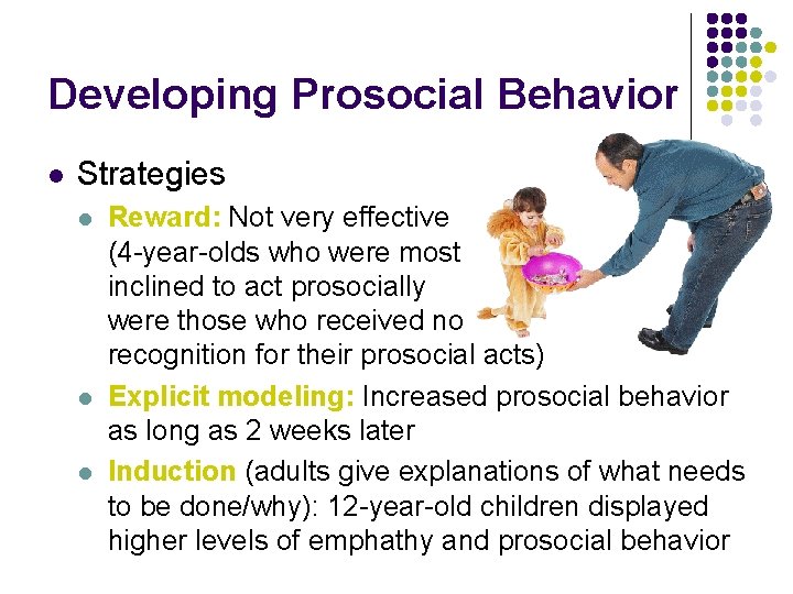 Developing Prosocial Behavior l Strategies l l l Reward: Not very effective (4 -year-olds