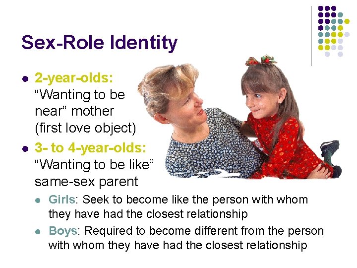 Sex-Role Identity l l 2 -year-olds: “Wanting to be near” mother (first love object)