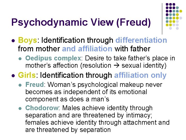 Psychodynamic View (Freud) l Boys: Identification through differentiation from mother and affiliation with father