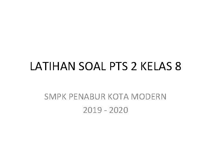LATIHAN SOAL PTS 2 KELAS 8 SMPK PENABUR KOTA MODERN 2019 - 2020 