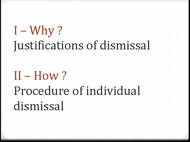 I – Why ? Justifications of dismissal II – How ? Procedure of individual