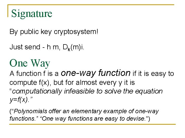 Signature By public key cryptosystem! Just send - h m, Dk(m)i. One Way A