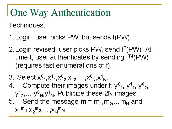 One Way Authentication Techniques: 1. Login: user picks PW, but sends f(PW). 2. Login