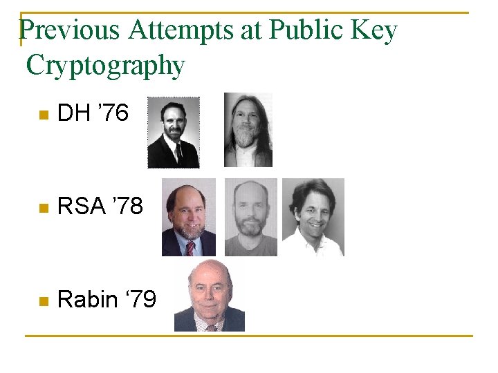 Previous Attempts at Public Key Cryptography n DH ’ 76 n RSA ’ 78