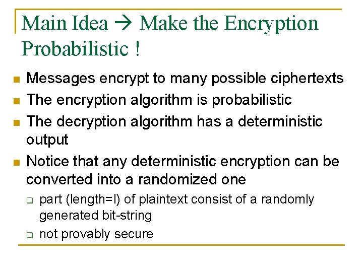 Main Idea Make the Encryption Probabilistic ! n n Messages encrypt to many possible