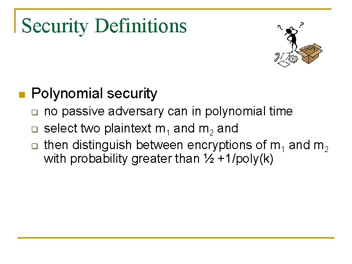 Security Definitions n Polynomial security q q q no passive adversary can in polynomial