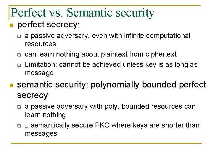 Perfect vs. Semantic security n perfect secrecy: q q q n a passive adversary,