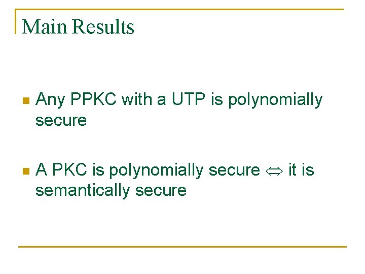 Main Results n n Any PPKC with a UTP is polynomially secure A PKC