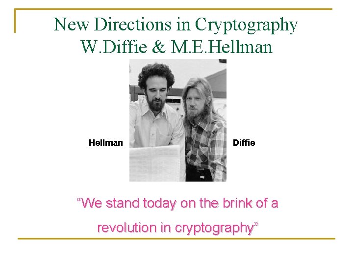 New Directions in Cryptography W. Diffie & M. E. Hellman Diffie “We stand today