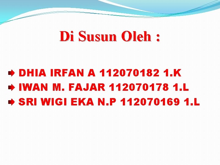 Di Susun Oleh : DHIA IRFAN A 112070182 1. K IWAN M. FAJAR 112070178